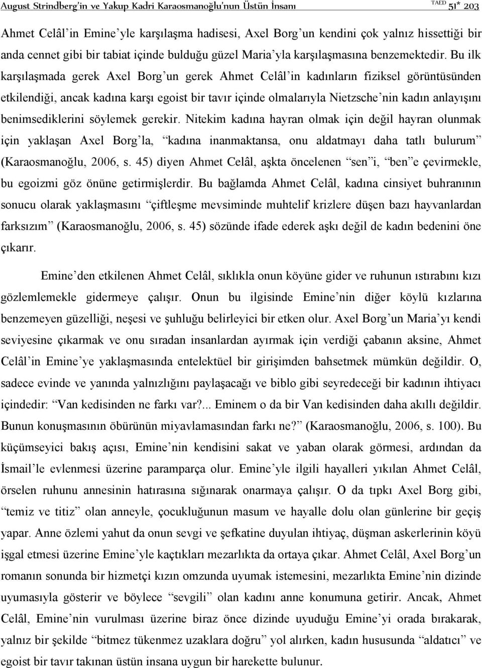 Bu ilk karşılaşmada gerek Axel Borg un gerek Ahmet Celâl in kadınların fiziksel görüntüsünden etkilendiği, ancak kadına karşı egoist bir tavır içinde olmalarıyla Nietzsche nin kadın anlayışını