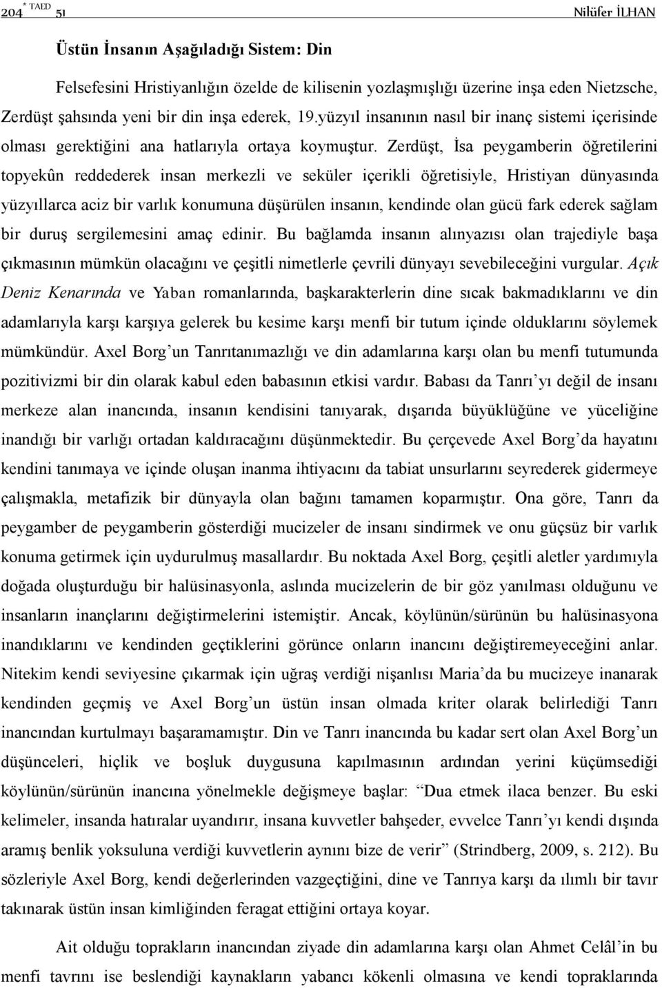 Zerdüşt, İsa peygamberin öğretilerini topyekûn reddederek insan merkezli ve seküler içerikli öğretisiyle, Hristiyan dünyasında yüzyıllarca aciz bir varlık konumuna düşürülen insanın, kendinde olan