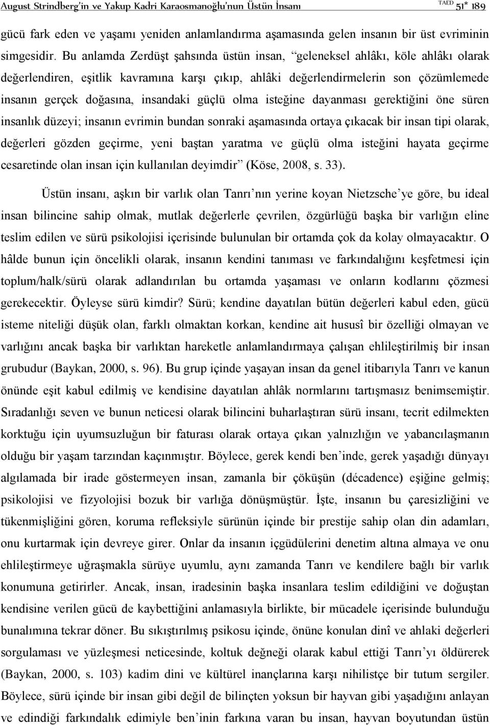 insandaki güçlü olma isteğine dayanması gerektiğini öne süren insanlık düzeyi; insanın evrimin bundan sonraki aşamasında ortaya çıkacak bir insan tipi olarak, değerleri gözden geçirme, yeni baştan