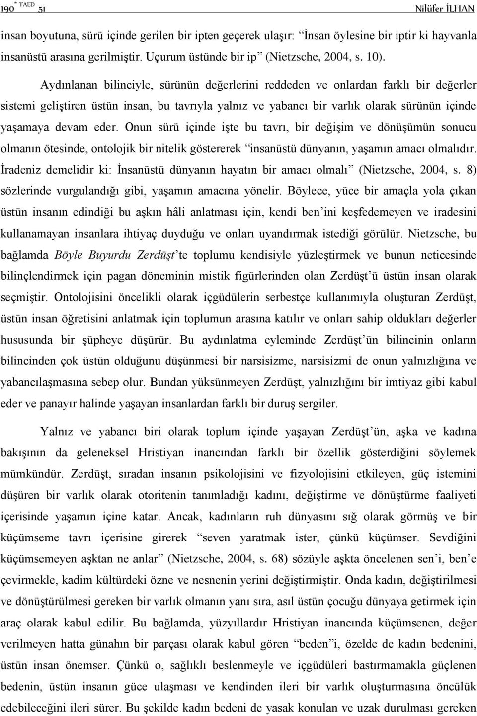 eder. Onun sürü içinde işte bu tavrı, bir değişim ve dönüşümün sonucu olmanın ötesinde, ontolojik bir nitelik göstererek insanüstü dünyanın, yaşamın amacı olmalıdır.