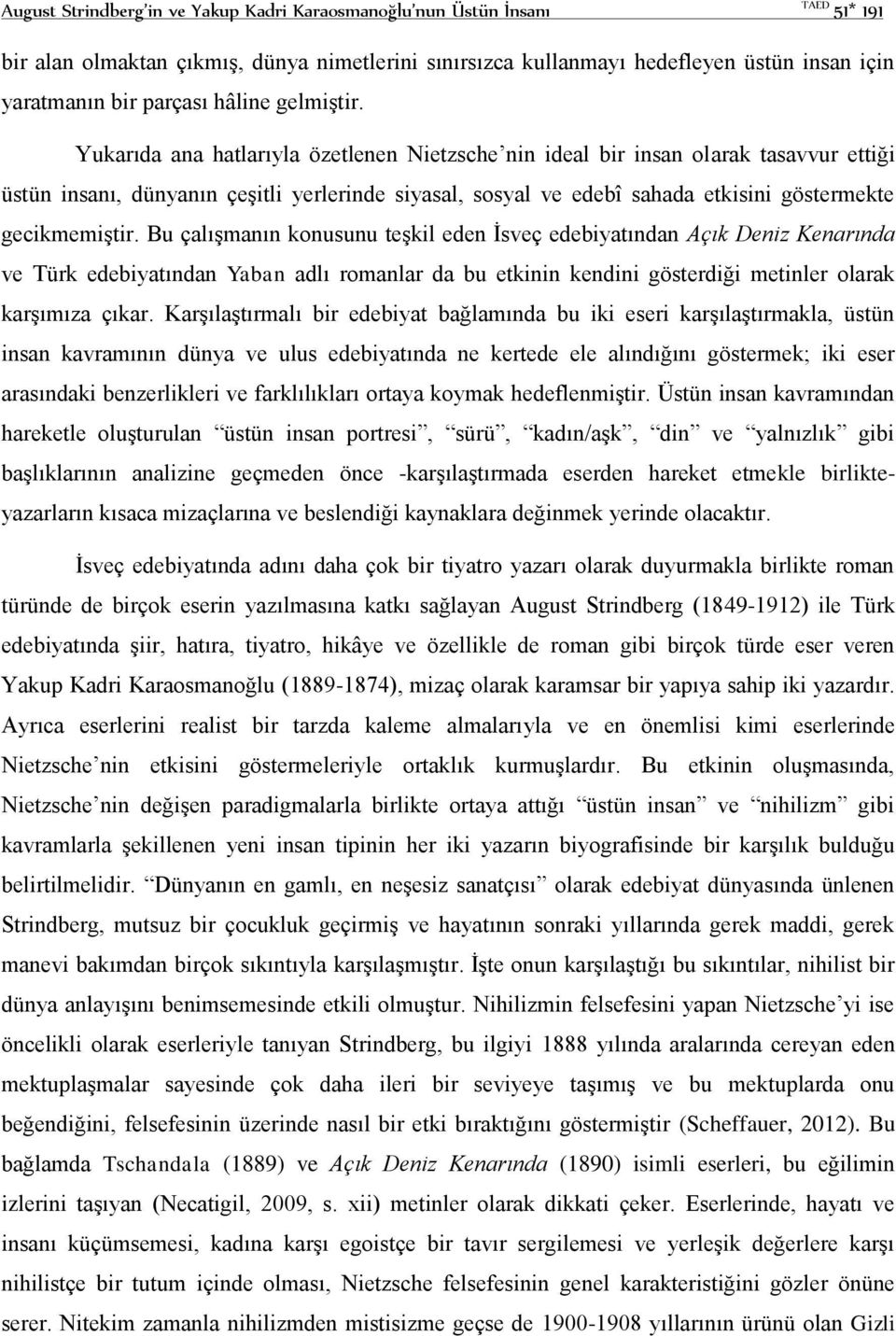 Yukarıda ana hatlarıyla özetlenen Nietzsche nin ideal bir insan olarak tasavvur ettiği üstün insanı, dünyanın çeşitli yerlerinde siyasal, sosyal ve edebî sahada etkisini göstermekte gecikmemiştir.