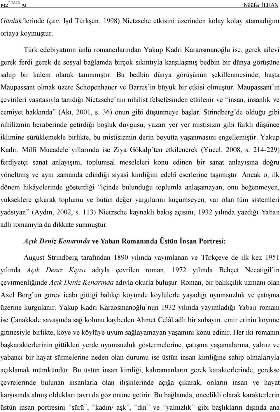 tanınmıştır. Bu bedbin dünya görüşünün şekillenmesinde, başta Maupassant olmak üzere Schopenhauer ve Barres in büyük bir etkisi olmuştur.