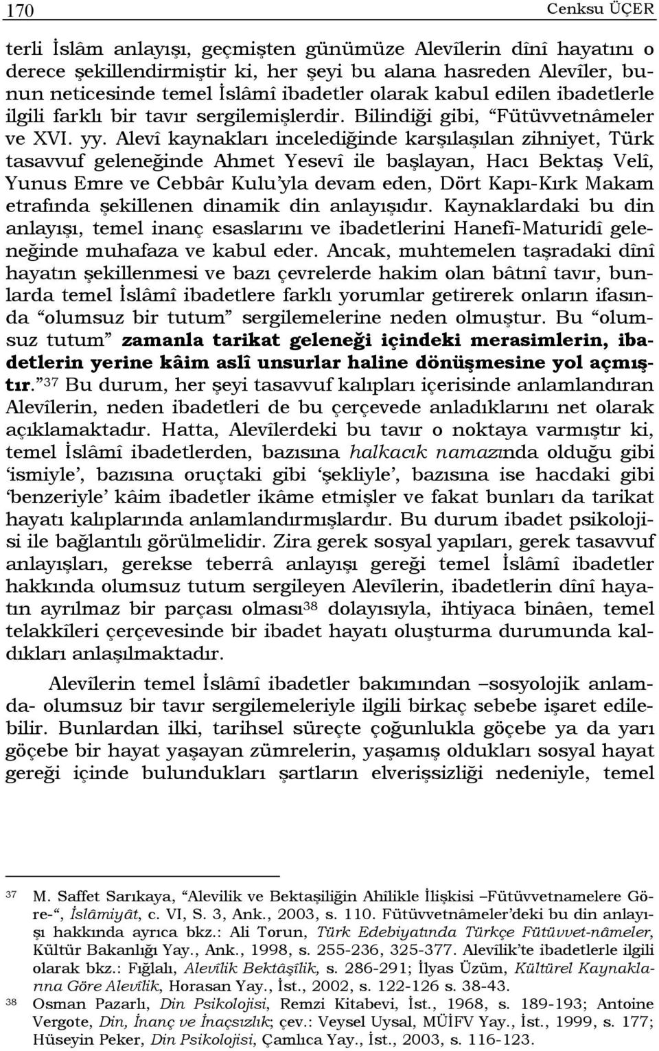 Alevî kaynakları incelediğinde karşılaşılan zihniyet, Türk tasavvuf geleneğinde Ahmet Yesevî ile başlayan, Hacı Bektaş Velî, Yunus Emre ve Cebbâr Kulu yla devam eden, Dört Kapı-Kırk Makam etrafında