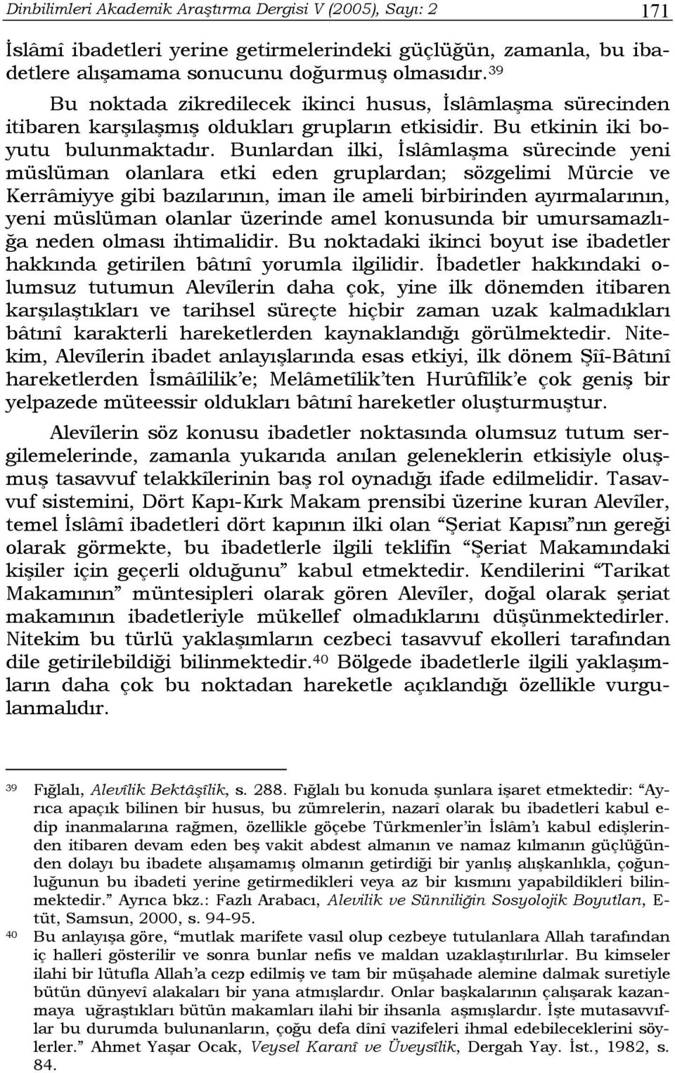 Bunlardan ilki, İslâmlaşma sürecinde yeni müslüman olanlara etki eden gruplardan; sözgelimi Mürcie ve Kerrâmiyye gibi bazılarının, iman ile ameli birbirinden ayırmalarının, yeni müslüman olanlar