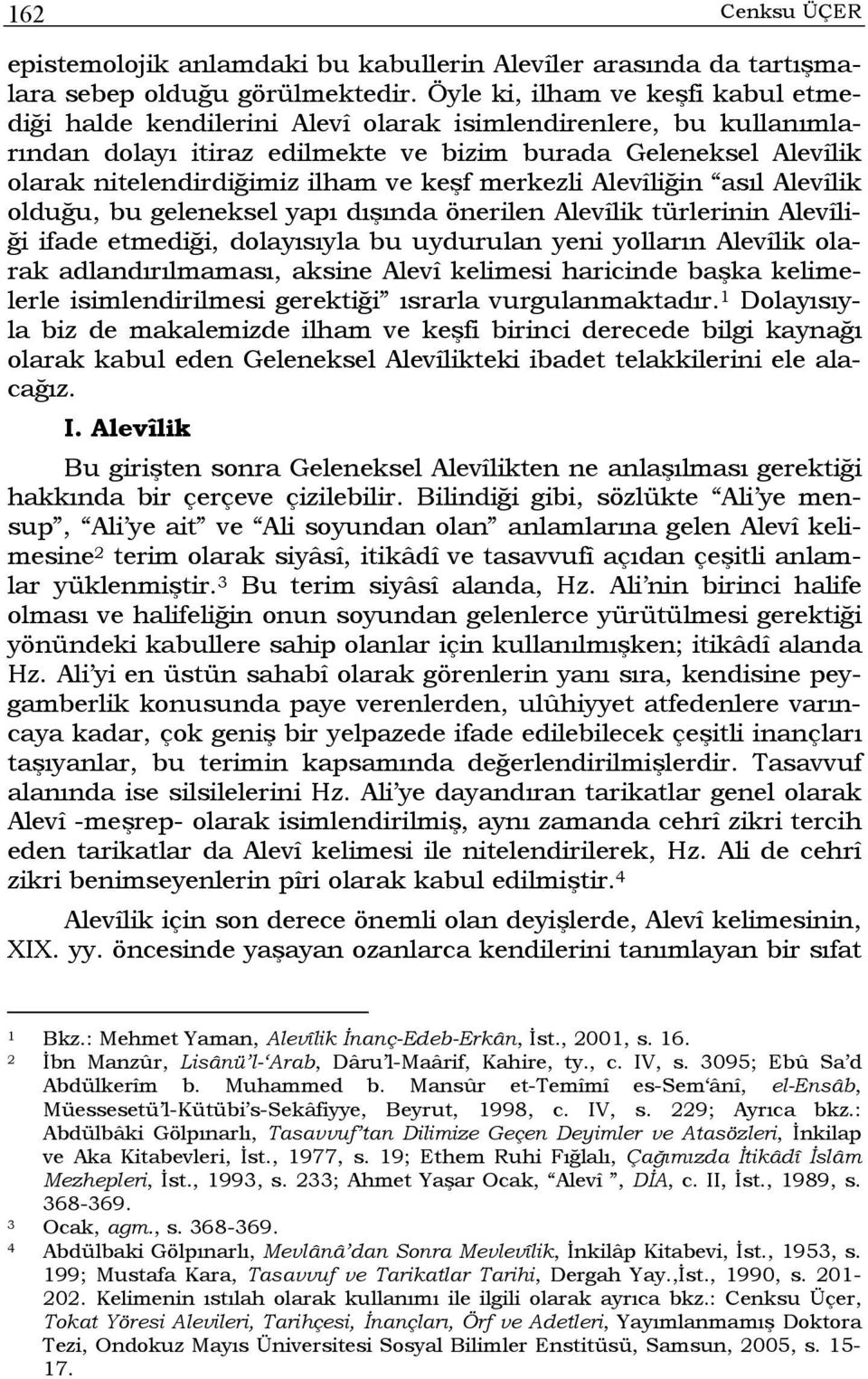 ve keşf merkezli Alevîliğin asıl Alevîlik olduğu, bu geleneksel yapı dışında önerilen Alevîlik türlerinin Alevîliği ifade etmediği, dolayısıyla bu uydurulan yeni yolların Alevîlik olarak