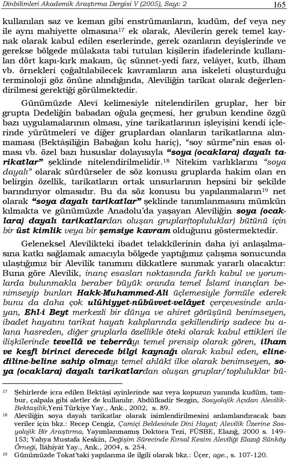 ilham vb. örnekleri çoğaltılabilecek kavramların ana iskeleti oluşturduğu terminoloji göz önüne alındığında, Alevîliğin tarikat olarak değerlendirilmesi gerektiği görülmektedir.