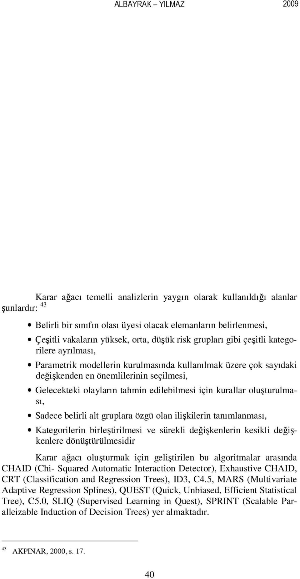 edilebilmesi için kurallar oluşturulması, Sadece belirli alt gruplara özgü olan ilişkilerin tanımlanması, Kategorilerin birleştirilmesi ve sürekli değişkenlerin kesikli değişkenlere dönüştürülmesidir