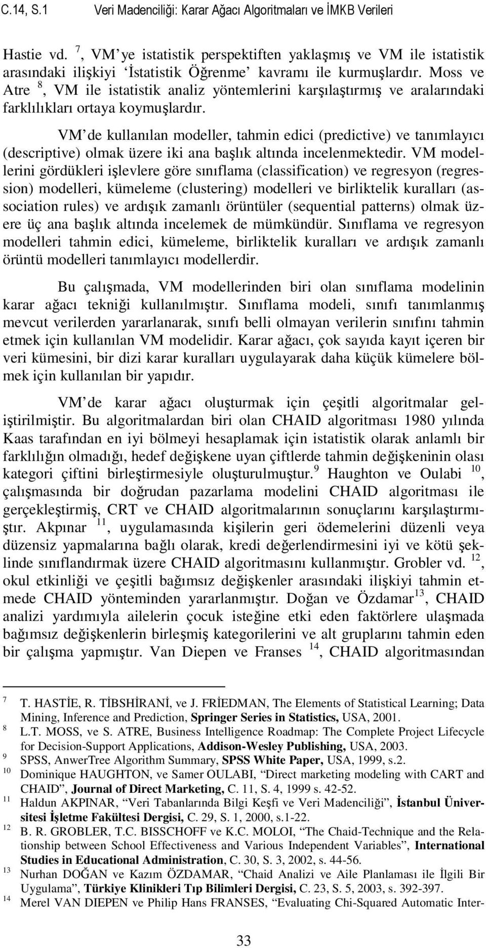 Moss ve Atre 8, VM ile istatistik analiz yöntemlerini karşılaştırmış ve aralarındaki farklılıkları ortaya koymuşlardır.