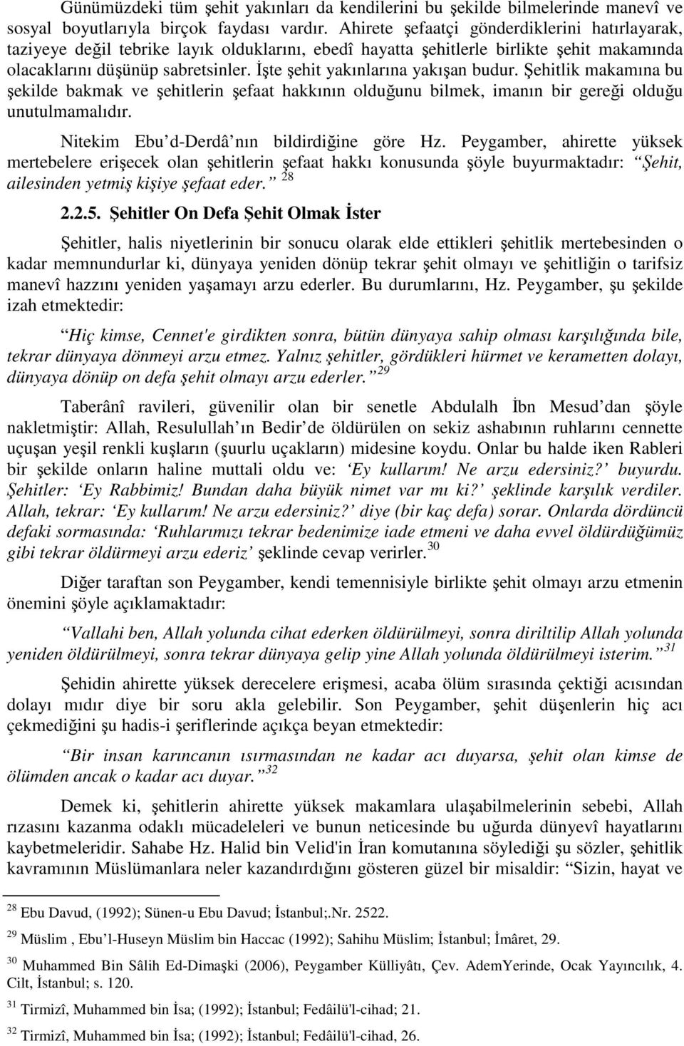 İşte şehit yakınlarına yakışan budur. Şehitlik makamına bu şekilde bakmak ve şehitlerin şefaat hakkının olduğunu bilmek, imanın bir gereği olduğu unutulmamalıdır.