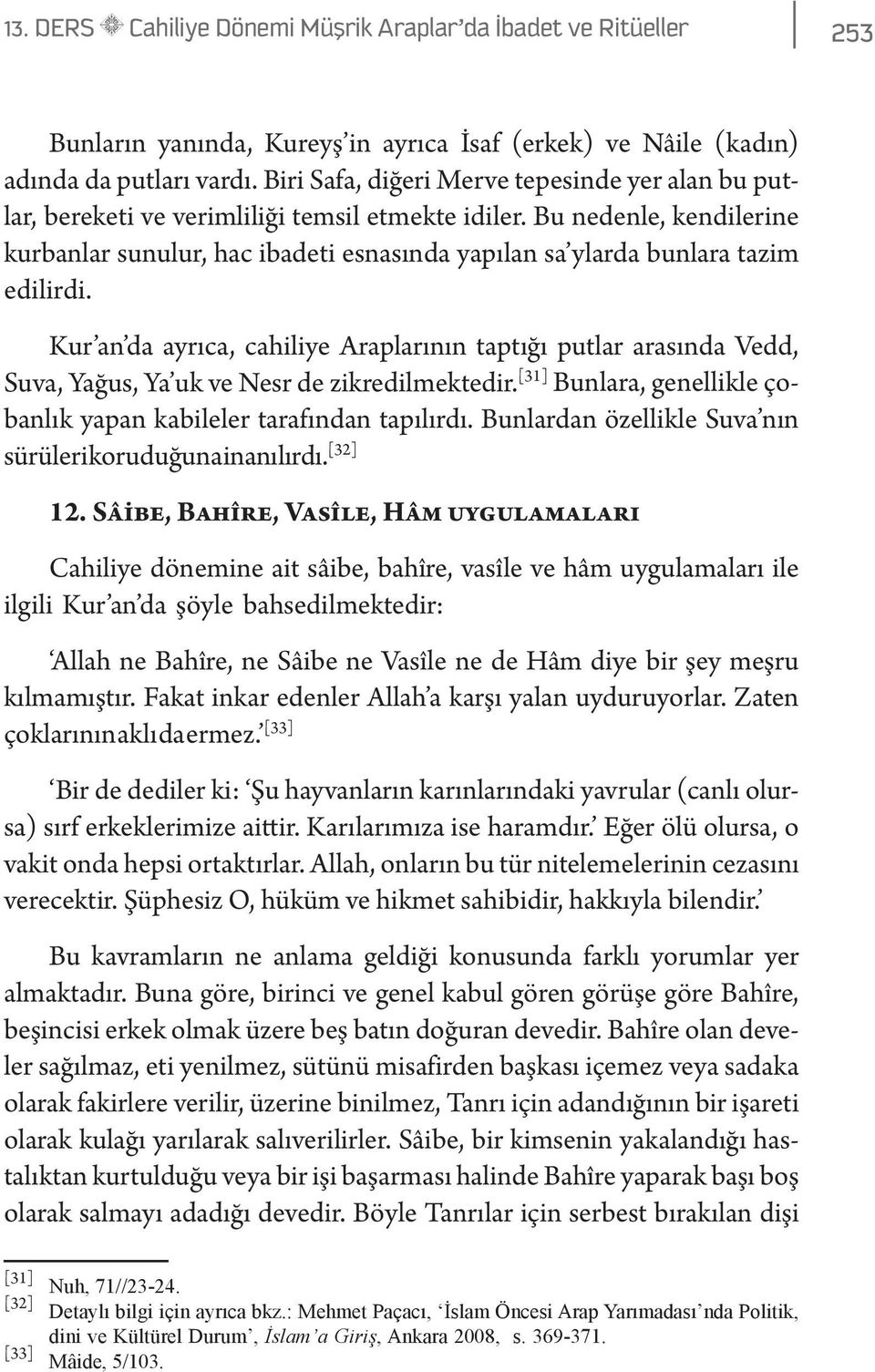 Bu nedenle, kendilerine kurbanlar sunulur, hac ibadeti esnasında yapılan sa ylarda bunlara tazim edilirdi.