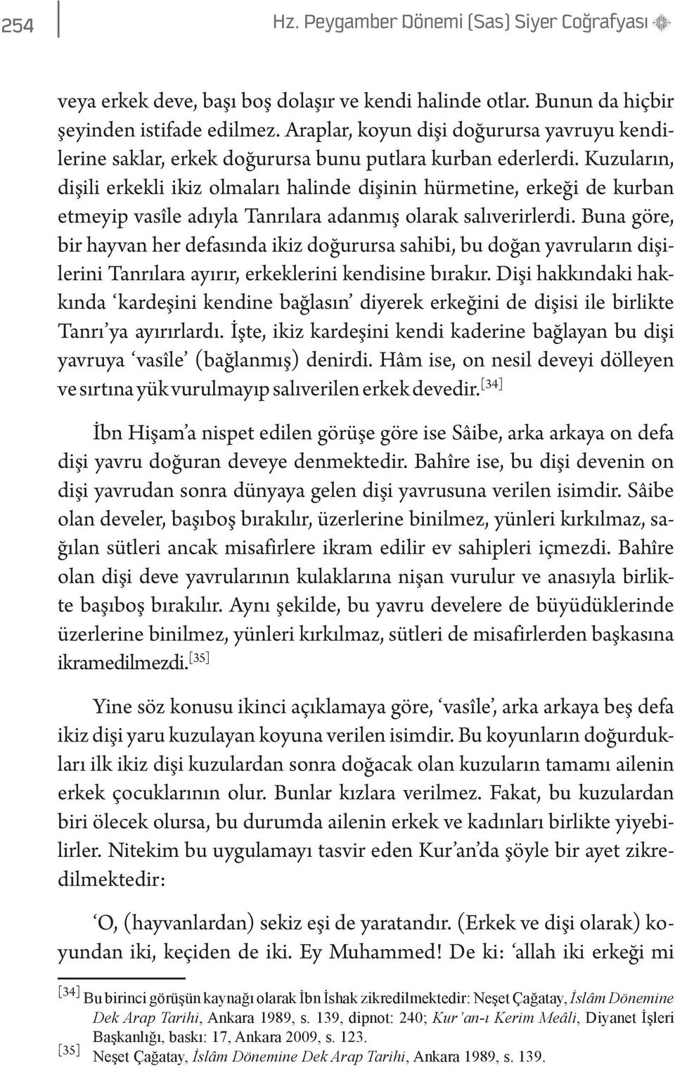 Kuzuların, dişili erkekli ikiz olmaları halinde dişinin hürmetine, erkeği de kurban etmeyip vasîle adıyla Tanrılara adanmış olarak salıverirlerdi.