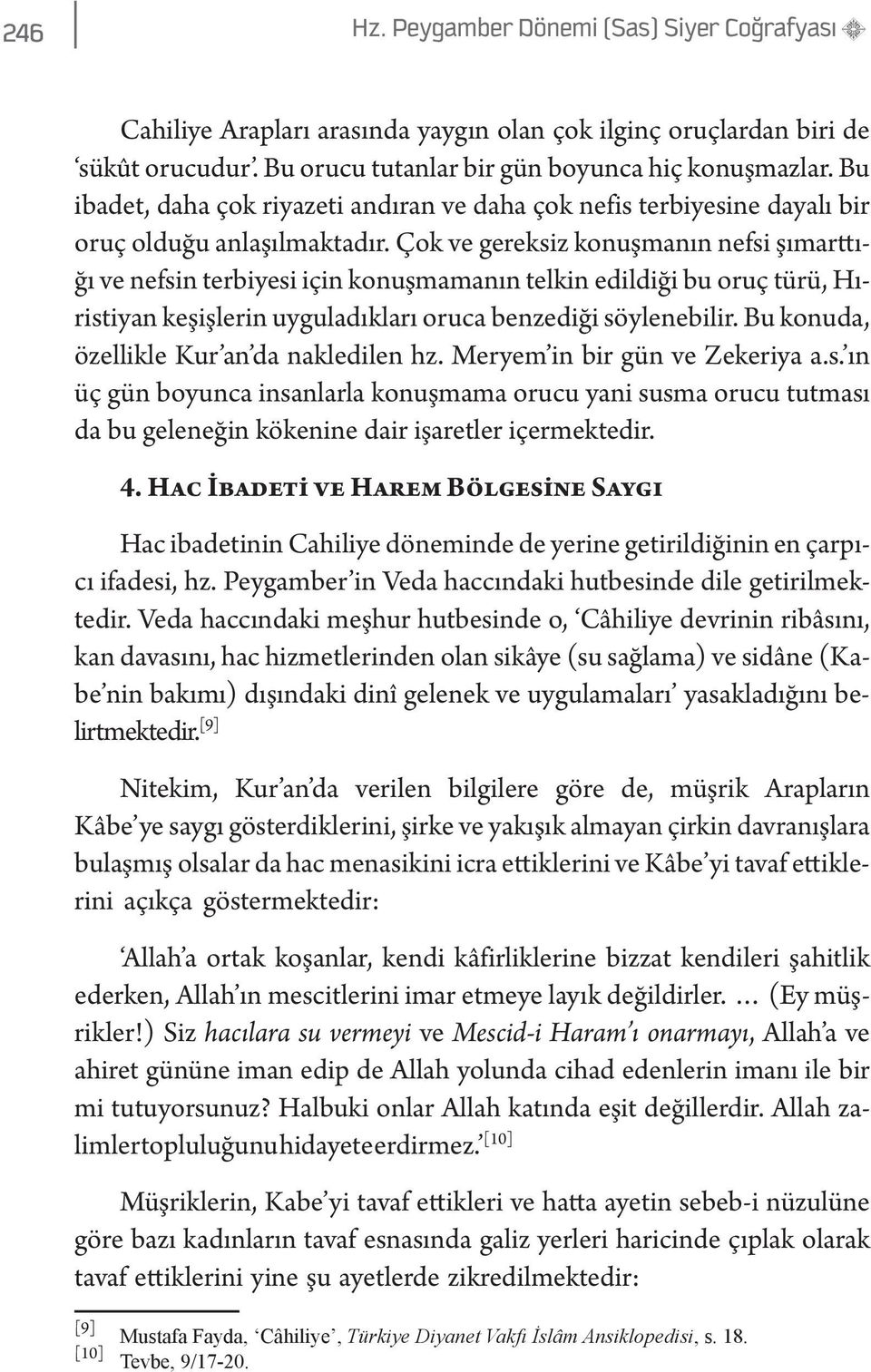 Çok ve gereksiz konuşmanın nefsi şımarttığı ve nefsin terbiyesi için konuşmamanın telkin edildiği bu oruç türü, Hıristiyan keşişlerin uyguladıkları oruca benzediği söylenebilir.