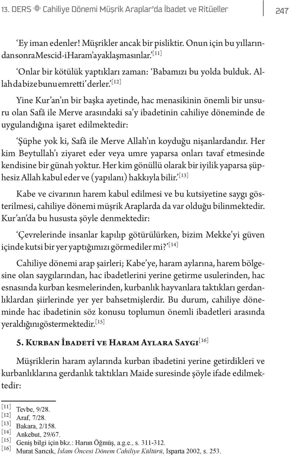 [12] Yine Kur an ın bir başka ayetinde, hac menasikinin önemli bir unsuru olan Safâ ile Merve arasındaki sa y ibadetinin cahiliye döneminde de uygulandığına işaret edilmektedir: Şüphe yok ki, Safâ