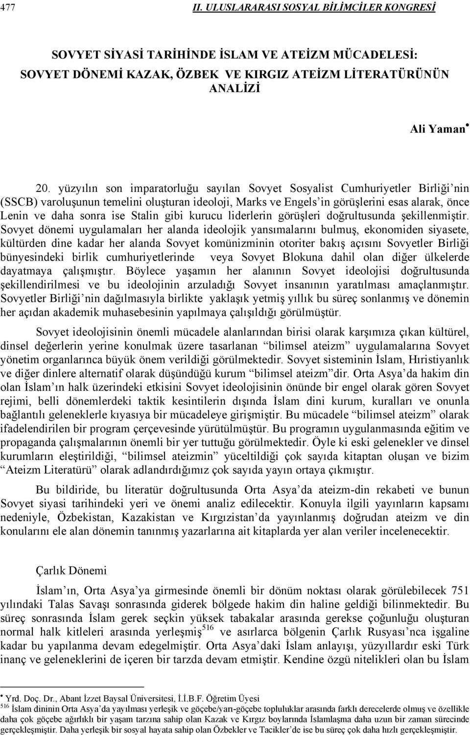 Stalin gibi kurucu liderlerin görüşleri doğrultusunda şekillenmiştir.