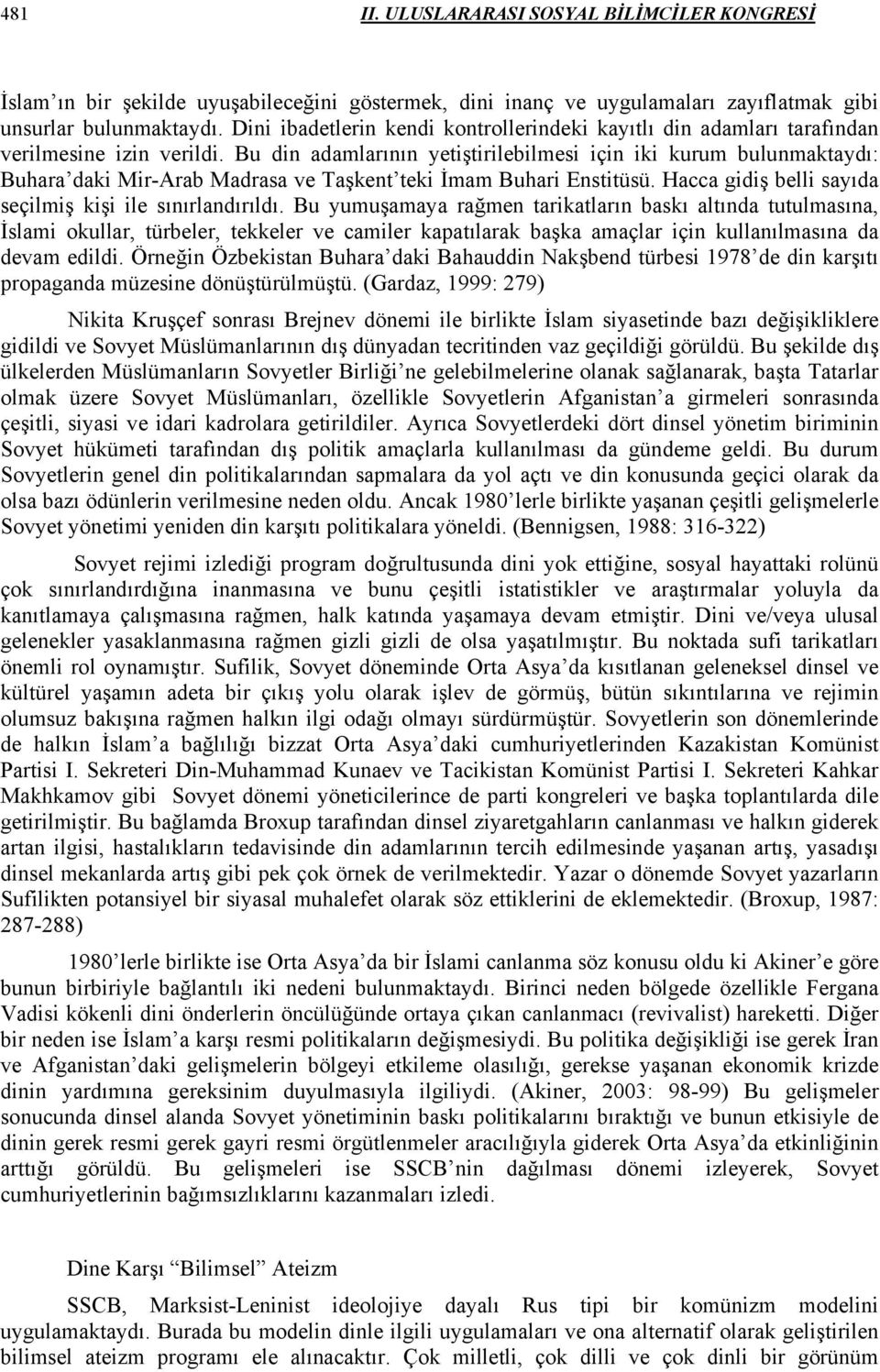 Bu din adamlarının yetiştirilebilmesi için iki kurum bulunmaktaydı: Buhara daki Mir-Arab Madrasa ve Taşkent teki İmam Buhari Enstitüsü. Hacca gidiş belli sayıda seçilmiş kişi ile sınırlandırıldı.