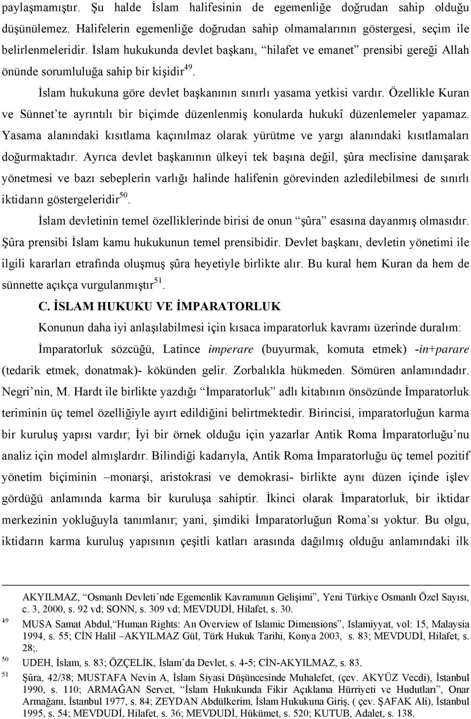 Özellikle Kuran ve Sünnet te ayrıntılı bir biçimde düzenlenmiş konularda hukukî düzenlemeler yapamaz.