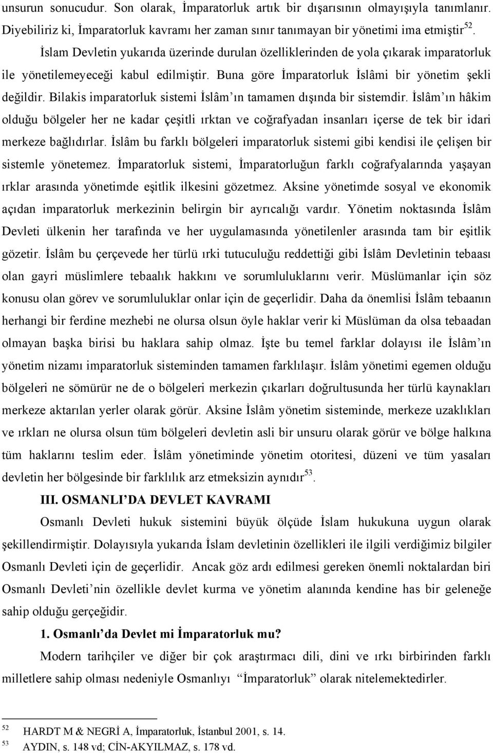 Bilakis imparatorluk sistemi İslâm ın tamamen dışında bir sistemdir. İslâm ın hâkim olduğu bölgeler her ne kadar çeşitli ırktan ve coğrafyadan insanları içerse de tek bir idari merkeze bağlıdırlar.