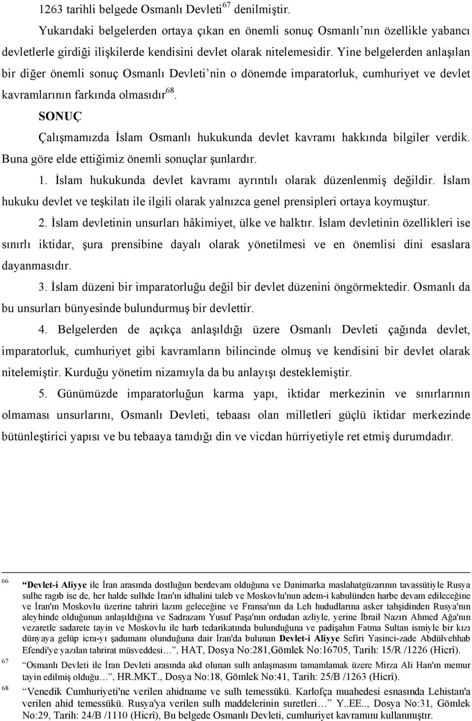 Yine belgelerden anlaşılan bir diğer önemli sonuç Osmanlı Devleti nin o dönemde imparatorluk, cumhuriyet ve devlet kavramlarının farkında olmasıdır 68.