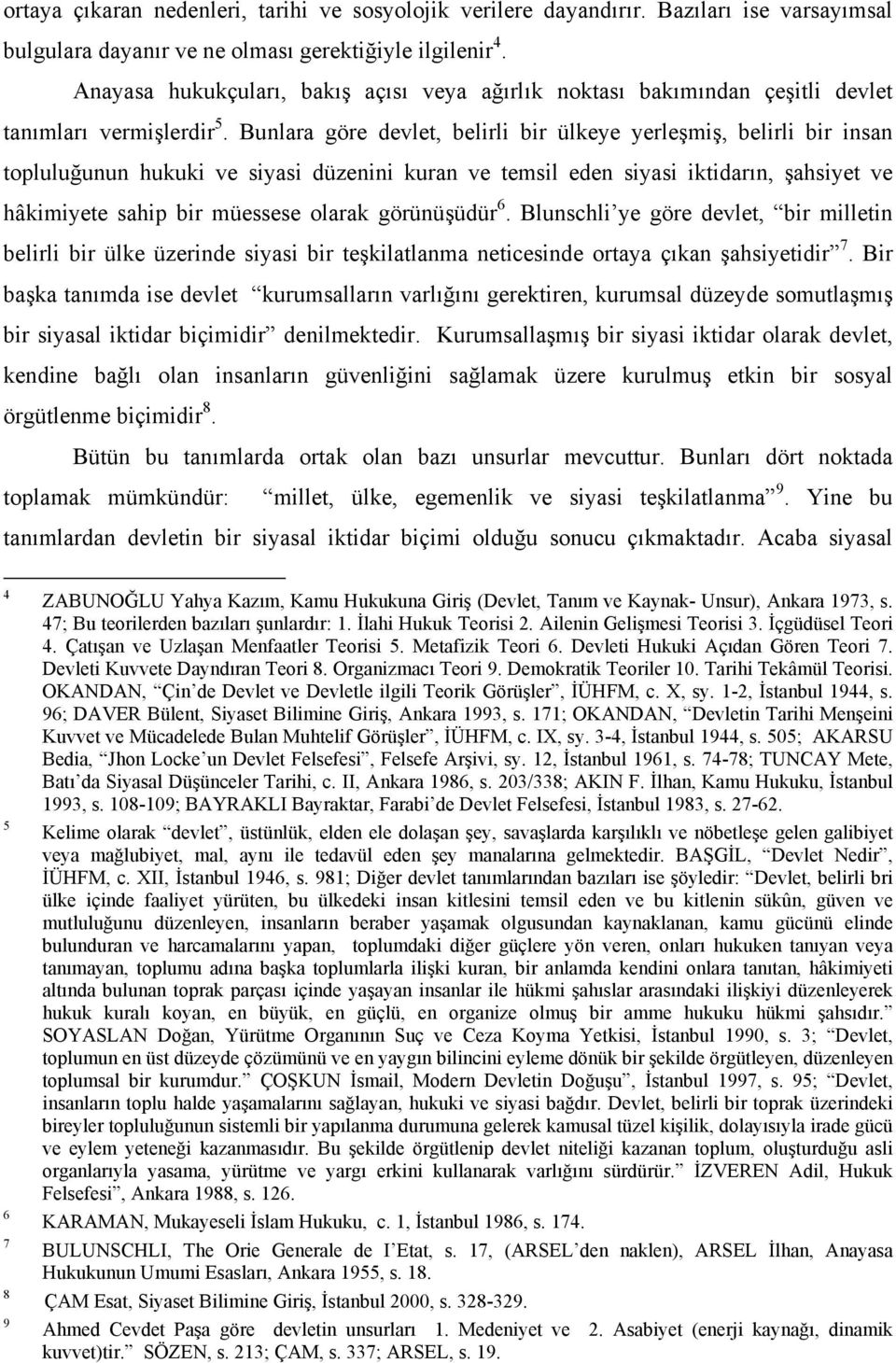 Bunlara göre devlet, belirli bir ülkeye yerleşmiş, belirli bir insan topluluğunun hukuki ve siyasi düzenini kuran ve temsil eden siyasi iktidarın, şahsiyet ve hâkimiyete sahip bir müessese olarak