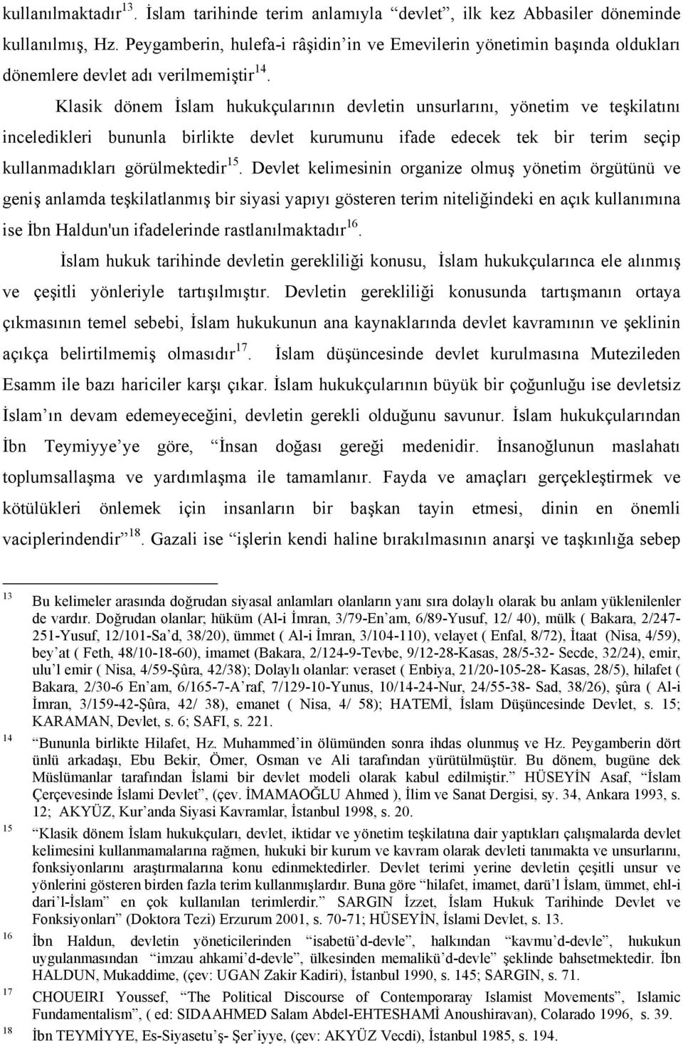 Klasik dönem İslam hukukçularının devletin unsurlarını, yönetim ve teşkilatını inceledikleri bununla birlikte devlet kurumunu ifade edecek tek bir terim seçip kullanmadıkları görülmektedir 15.