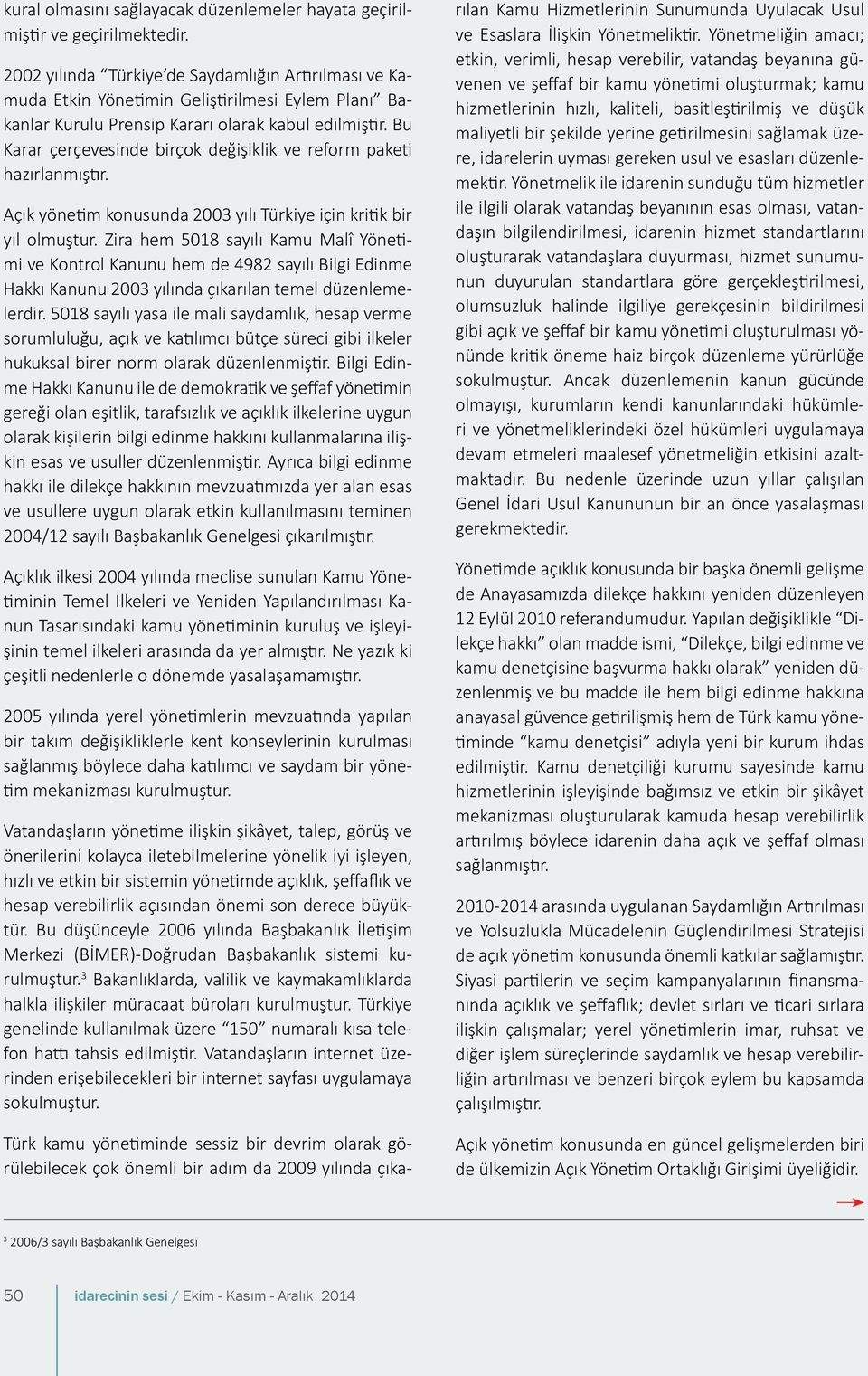 Bu Karar çerçevesinde birçok değişiklik ve reform paketi hazırlanmıştır. Açık yönetim konusunda 2003 yılı Türkiye için kritik bir yıl olmuştur.