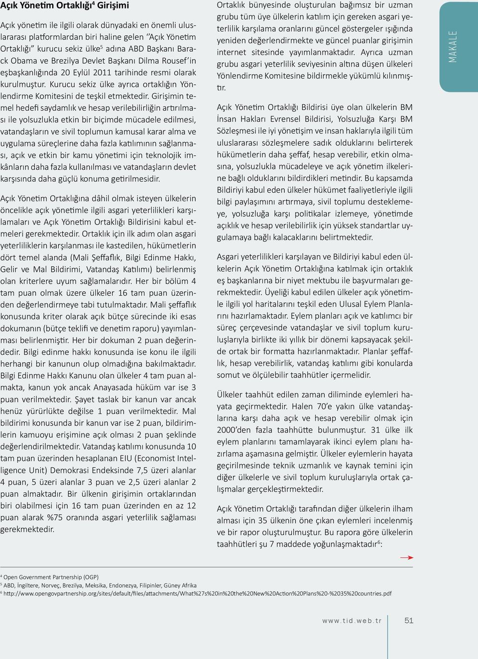 Girişimin temel hedefi saydamlık ve hesap verilebilirliğin artırılması ile yolsuzlukla etkin bir biçimde mücadele edilmesi, vatandaşların ve sivil toplumun kamusal karar alma ve uygulama süreçlerine