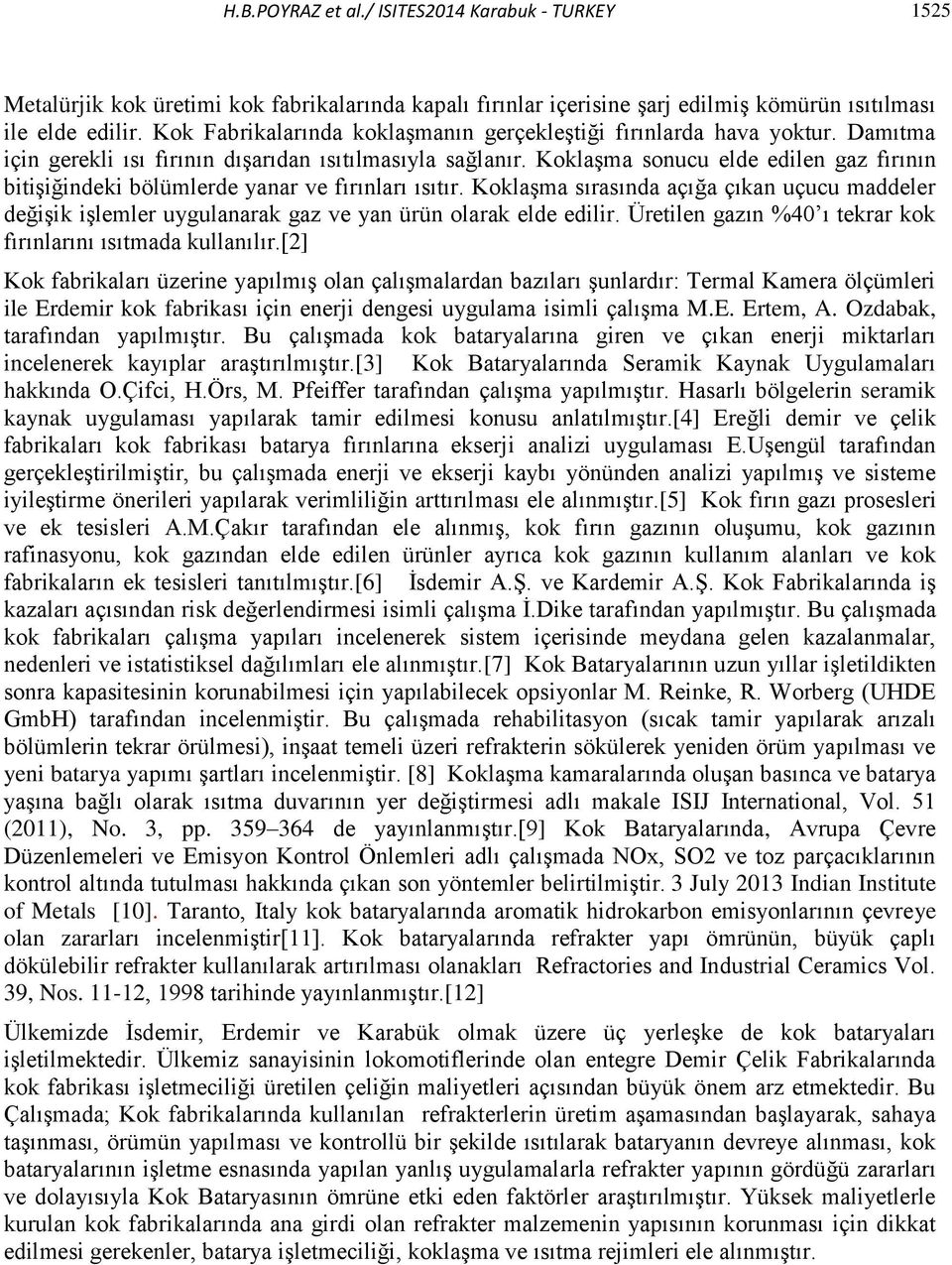 Koklaşma sonucu elde edilen gaz fırının bitişiğindeki bölümlerde yanar ve fırınları ısıtır.