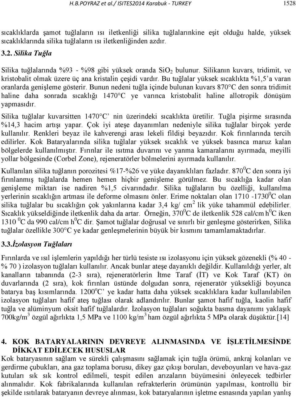 Silikanın kuvars, tridimit, ve kristobalit olmak üzere üç ana kristalin çeşidi vardır. Bu tuğlalar yüksek sıcaklıkta %1,5 a varan oranlarda genişleme gösterir.