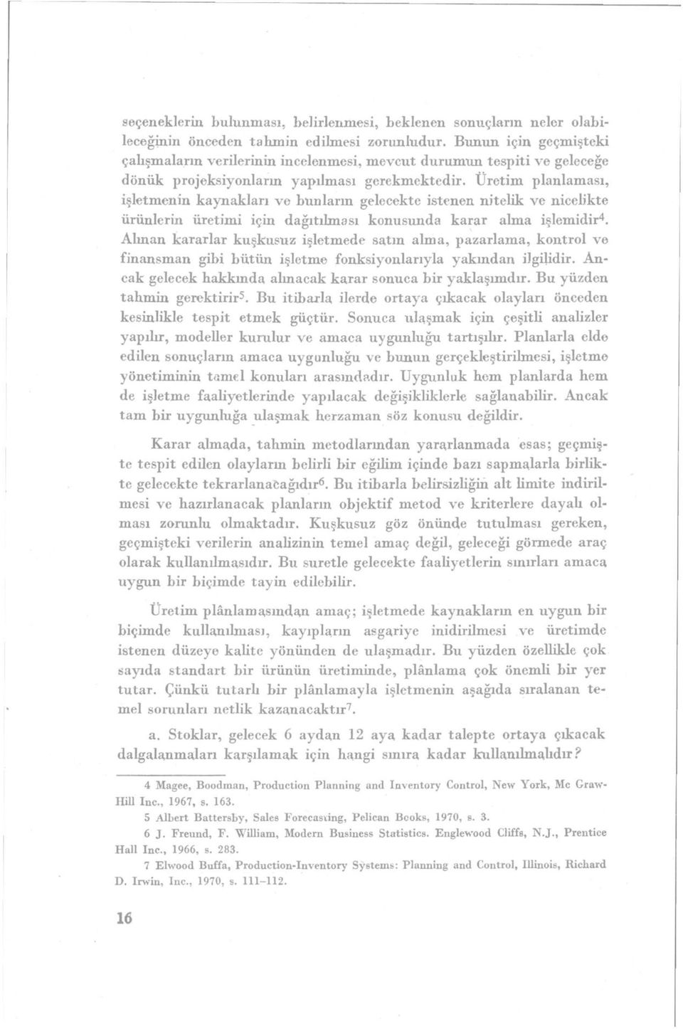 Üretim planlaması, işletmenin kaynakları ve bunların gelecekte istenen nitelik ve nicelikte ürünlerin üretimi için dağıtılması konusunda karar alma işlemidir 4.