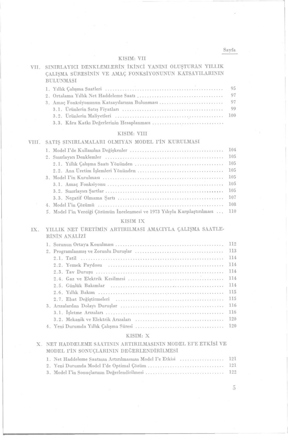 IX. KISIM: VIII SATIŞ SINIRLAMALARI OLMIYAN MODEL I'İN KURULMASI 1. Model I'de Kullanılna Değişkenler 104 2. Sınırlayıcı Denklemler 105 2.1. Yıllık Çalışma Saati Yönünden 105 2.2. Ana Üretim İşlemleri Yönünden 105 3.