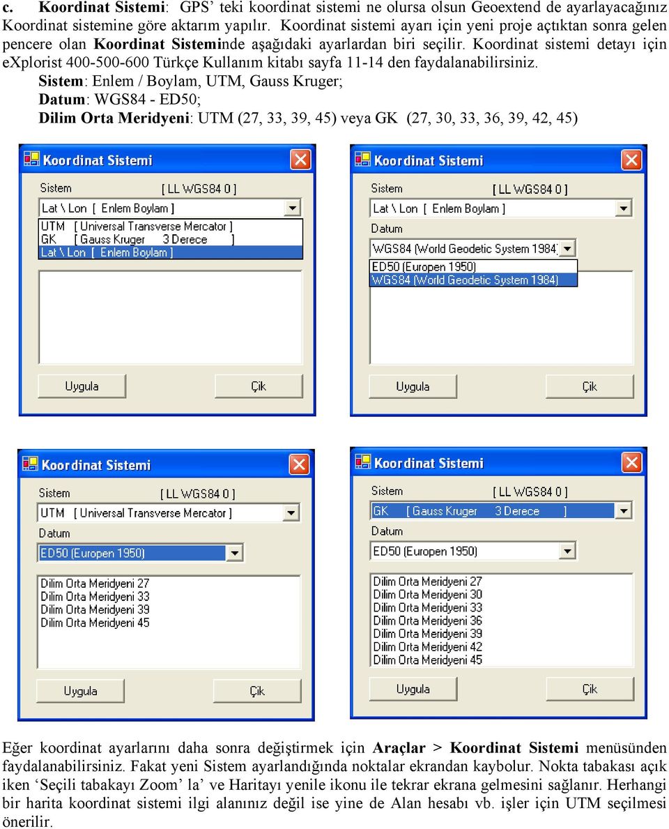 Koordinat sistemi detayı için explorist 400-500-600 Türkçe Kullanım kitabı sayfa 11-14 den faydalanabilirsiniz.