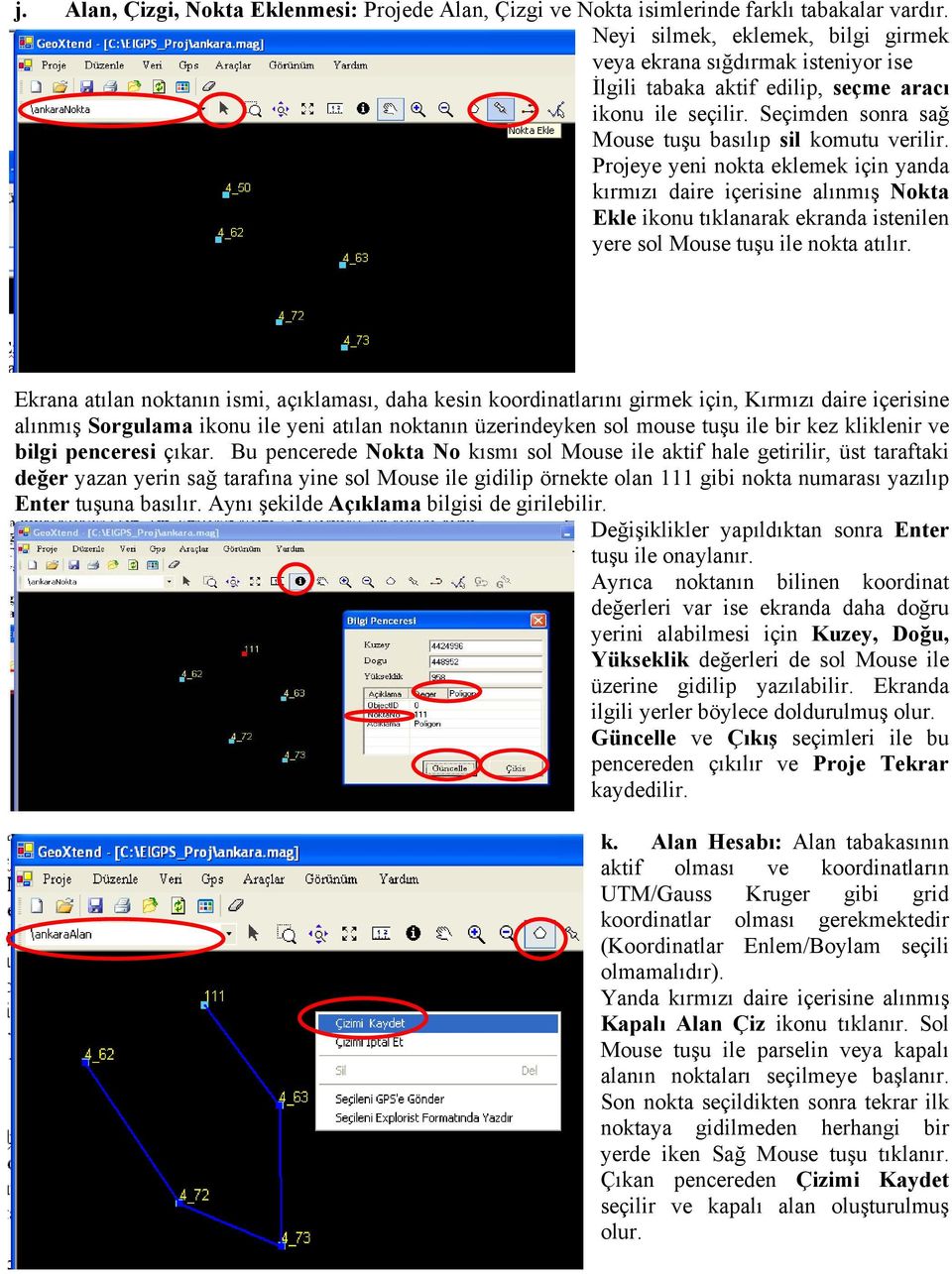 Projeye yeni nokta eklemek için yanda kırmızı daire içerisine alınmış Nokta Ekle ikonu tıklanarak ekranda istenilen yere sol Mouse tuşu ile nokta atılır.