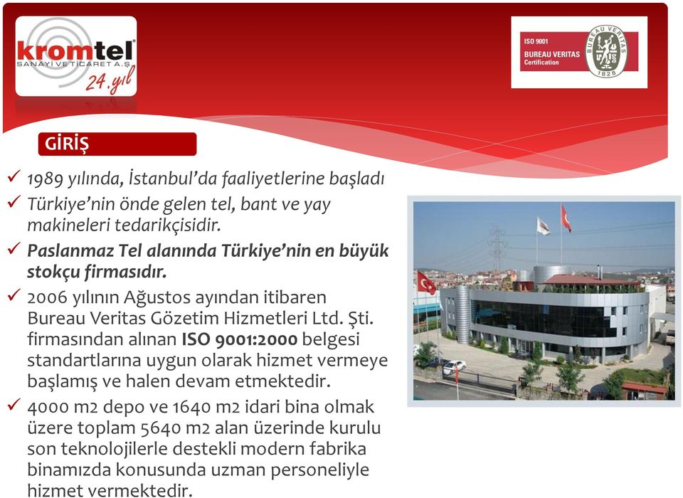 Şti. firmasından alınan ISO 9001:2000 belgesi standartlarına uygun olarak hizmet vermeye başlamış ve halen devam etmektedir.