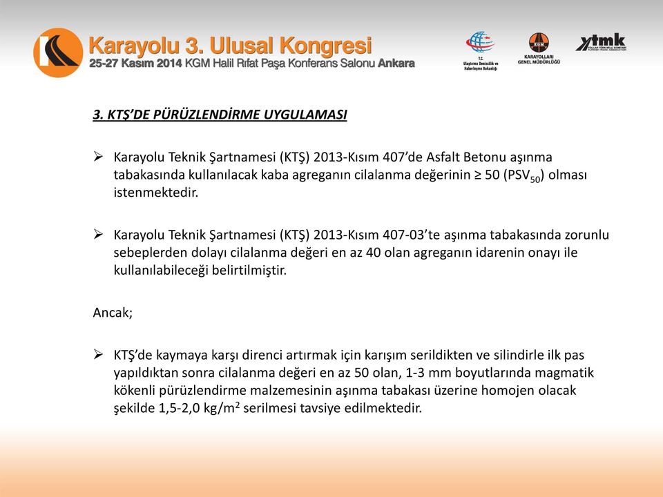 Karayolu Teknik Şartnamesi (KTŞ) 2013-Kısım 407-03 te aşınma tabakasında zorunlu sebeplerden dolayı cilalanma değeri en az 40 olan agreganın idarenin onayı ile