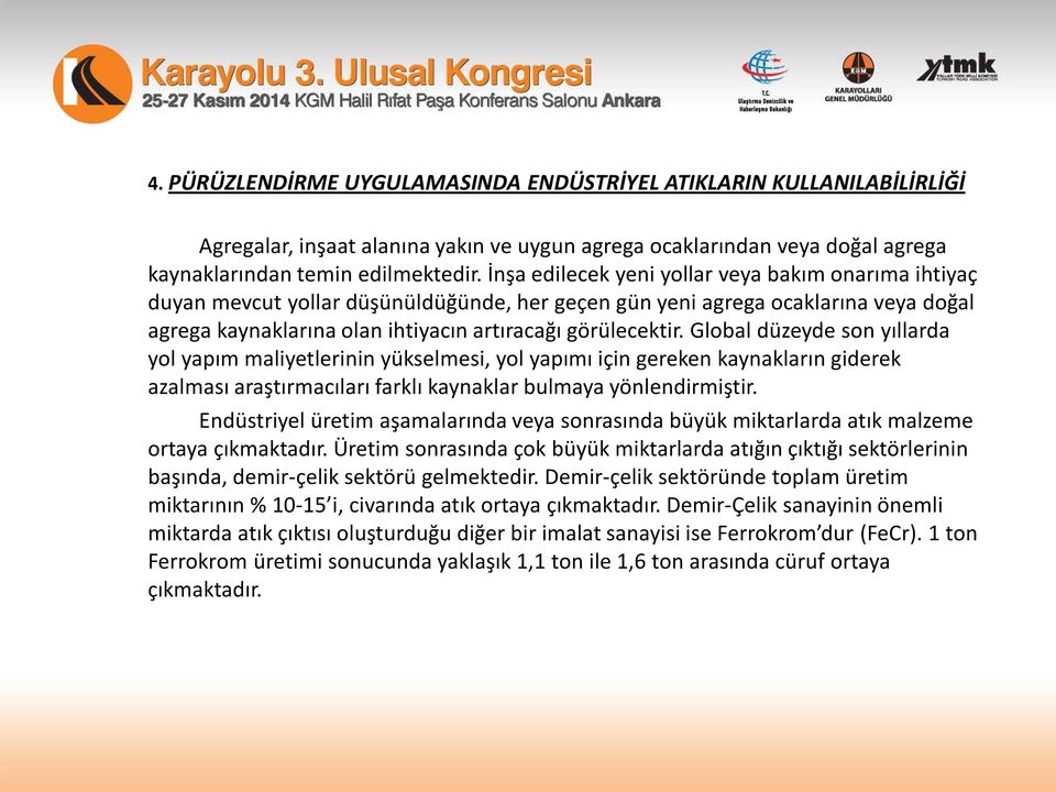 Global düzeyde son yıllarda yol yapım maliyetlerinin yükselmesi, yol yapımı için gereken kaynakların giderek azalması araştırmacıları farklı kaynaklar bulmaya yönlendirmiştir.