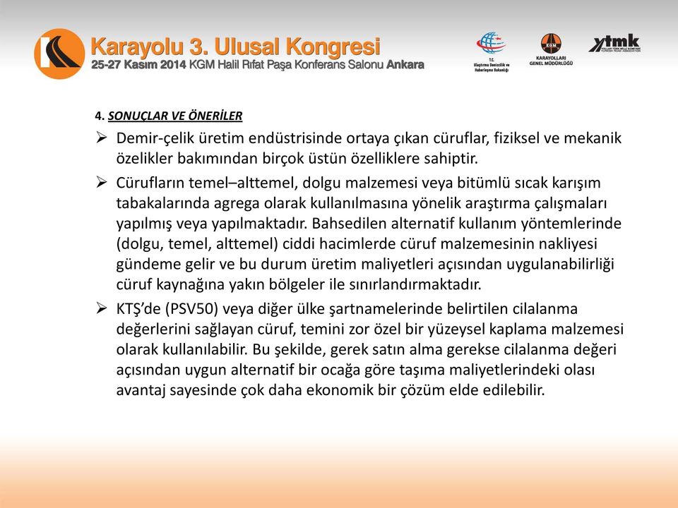 Bahsedilen alternatif kullanım yöntemlerinde (dolgu, temel, alttemel) ciddi hacimlerde cüruf malzemesinin nakliyesi gündeme gelir ve bu durum üretim maliyetleri açısından uygulanabilirliği cüruf