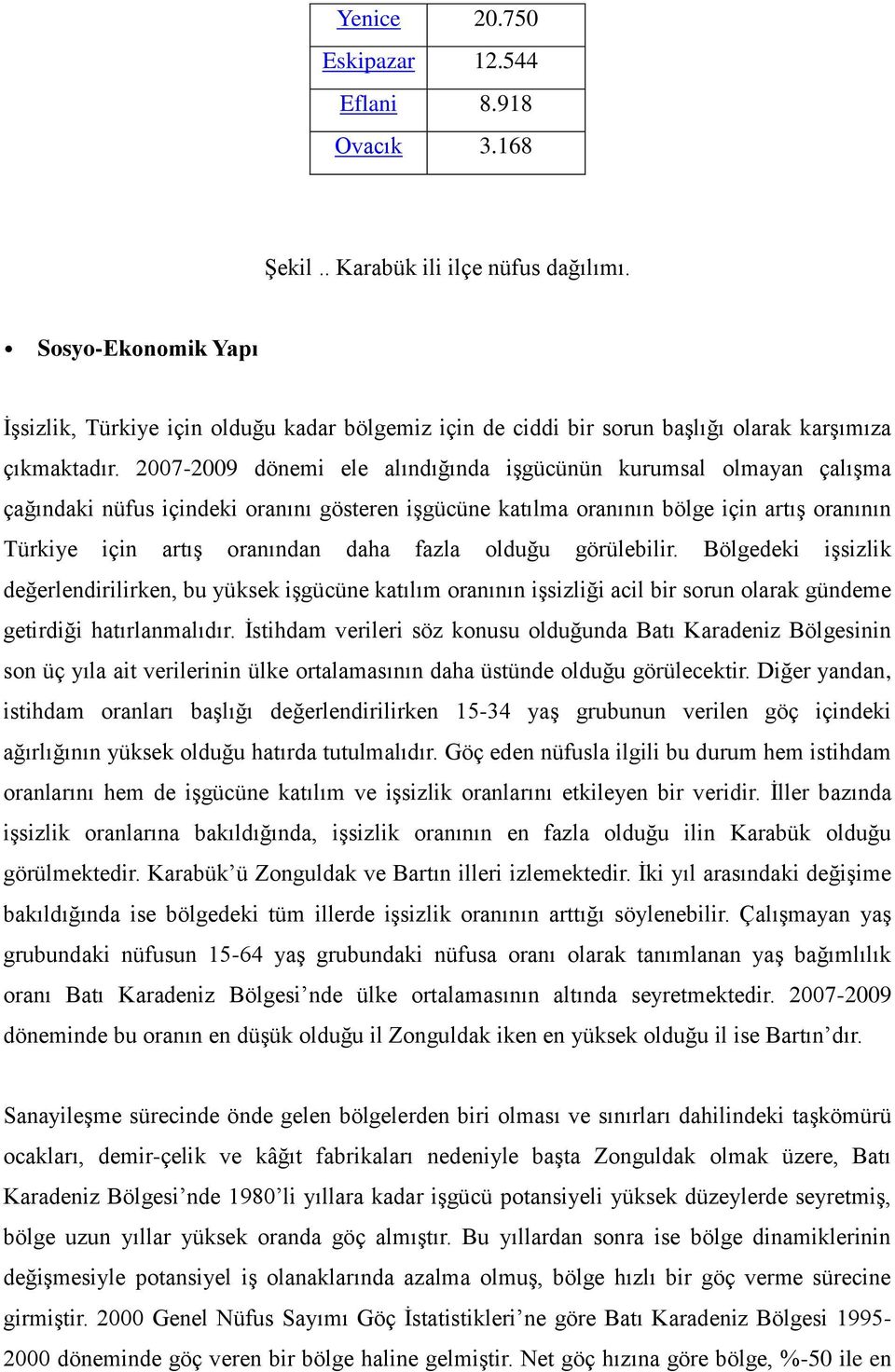 2007-2009 dönemi ele alındığında işgücünün kurumsal olmayan çalışma çağındaki nüfus içindeki oranını gösteren işgücüne katılma oranının bölge için artış oranının Türkiye için artış oranından daha