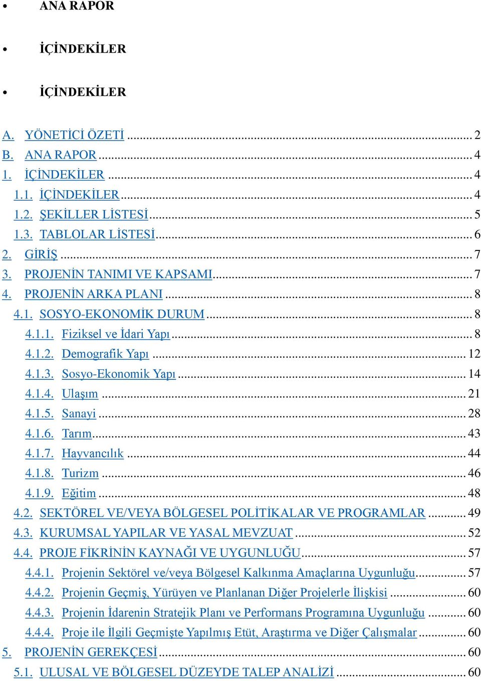 .. 21 4.1.5. Sanayi... 28 4.1.6. Tarım... 43 4.1.7. Hayvancılık... 44 4.1.8. Turizm... 46 4.1.9. Eğitim... 48 4.2. SEKTÖREL VE/VEYA BÖLGESEL POLİTİKALAR VE PROGRAMLAR... 49 4.3. KURUMSAL YAPILAR VE YASAL MEVZUAT.