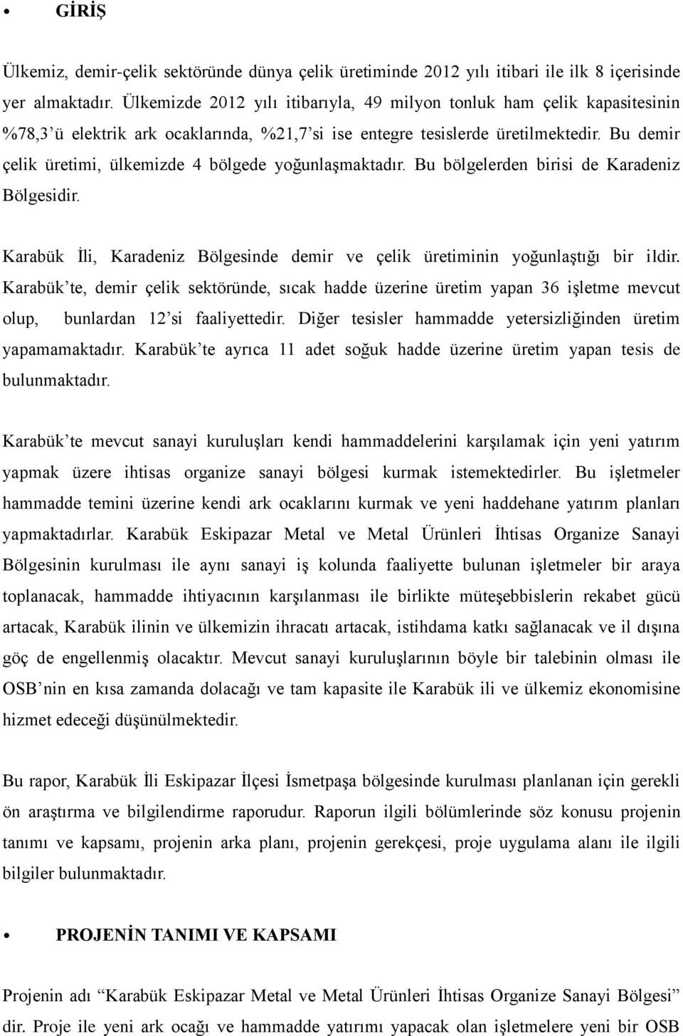 Bu demir çelik üretimi, ülkemizde 4 bölgede yoğunlaşmaktadır. Bu bölgelerden birisi de Karadeniz Bölgesidir. Karabük İli, Karadeniz Bölgesinde demir ve çelik üretiminin yoğunlaştığı bir ildir.