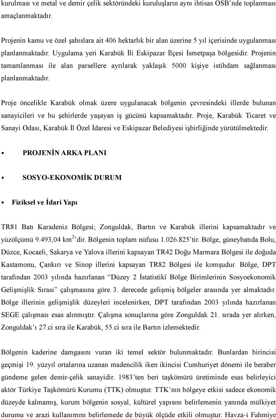 Projenin tamamlanması ile alan parsellere ayrılarak yaklaşık 5000 kişiye istihdam sağlanması planlanmaktadır.