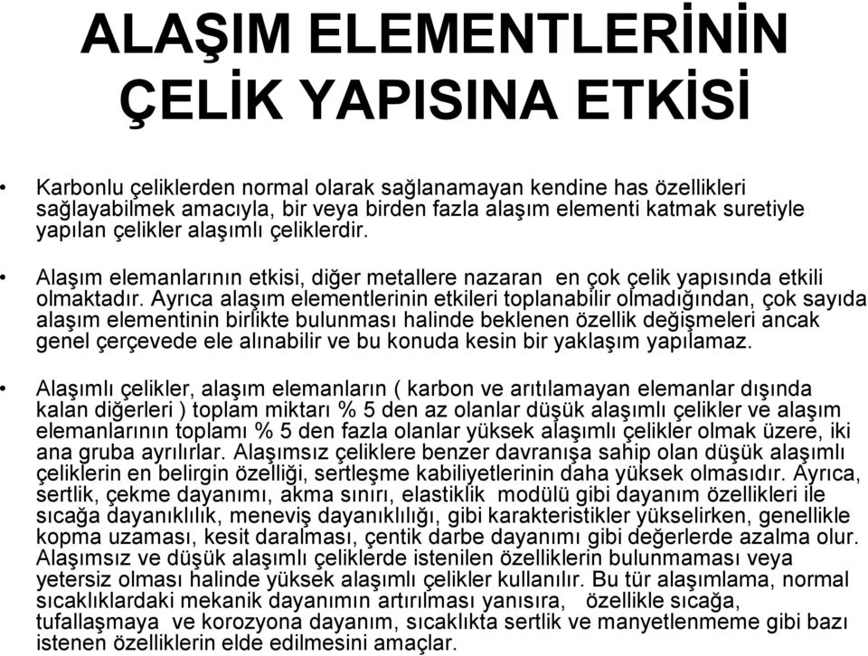 Ayrıca alaşım elementlerinin etkileri toplanabilir olmadığından, çok sayıda alaşım elementinin birlikte bulunması halinde beklenen özellik değişmeleri ancak genel çerçevede ele alınabilir ve bu