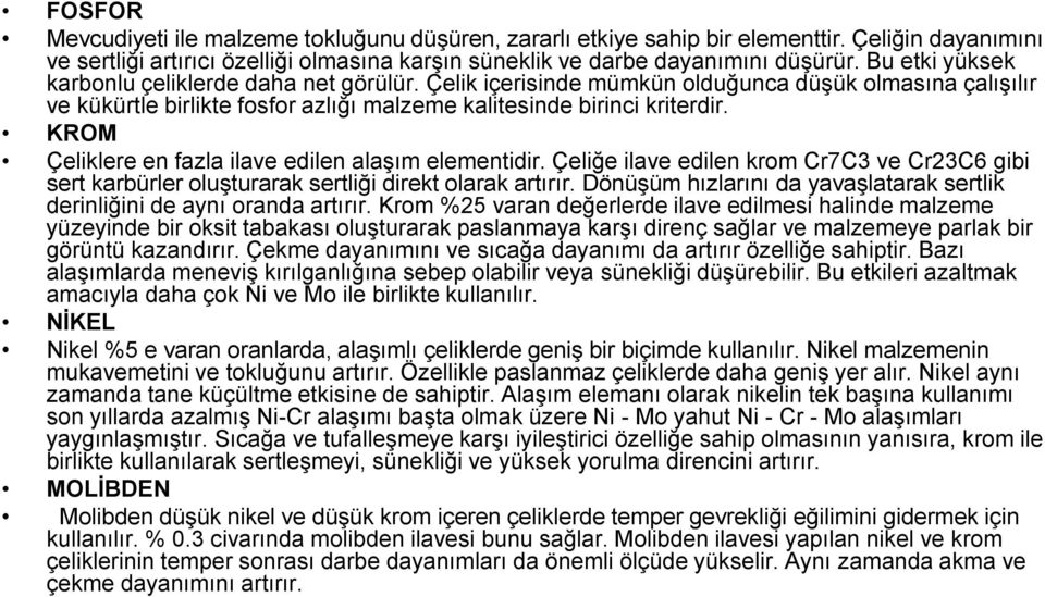 KROM Çeliklere en fazla ilave edilen alaşım elementidir. Çeliğe ilave edilen krom Cr7C3 ve Cr23C6 gibi sert karbürler oluşturarak sertliği direkt olarak artırır.