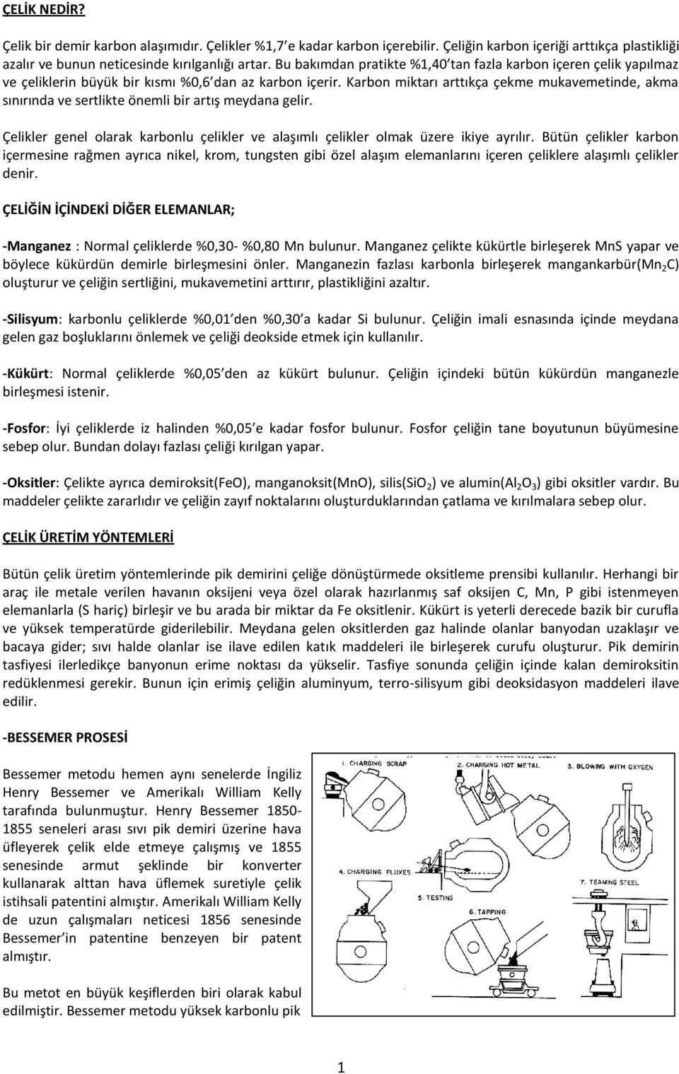 Karbon miktarı arttıkça çekme mukavemetinde, akma sınırında ve sertlikte önemli bir artış meydana gelir. Çelikler genel olarak karbonlu çelikler ve alaşımlı çelikler olmak üzere ikiye ayrılır.