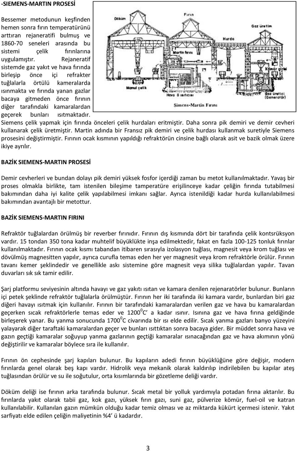 geçerek bunları ısıtmaktadır. Siemens çelik yapmak için fırında önceleri çelik hurdaları eritmiştir. Daha sonra pik demiri ve demir cevheri kullanarak çelik üretmiştir.