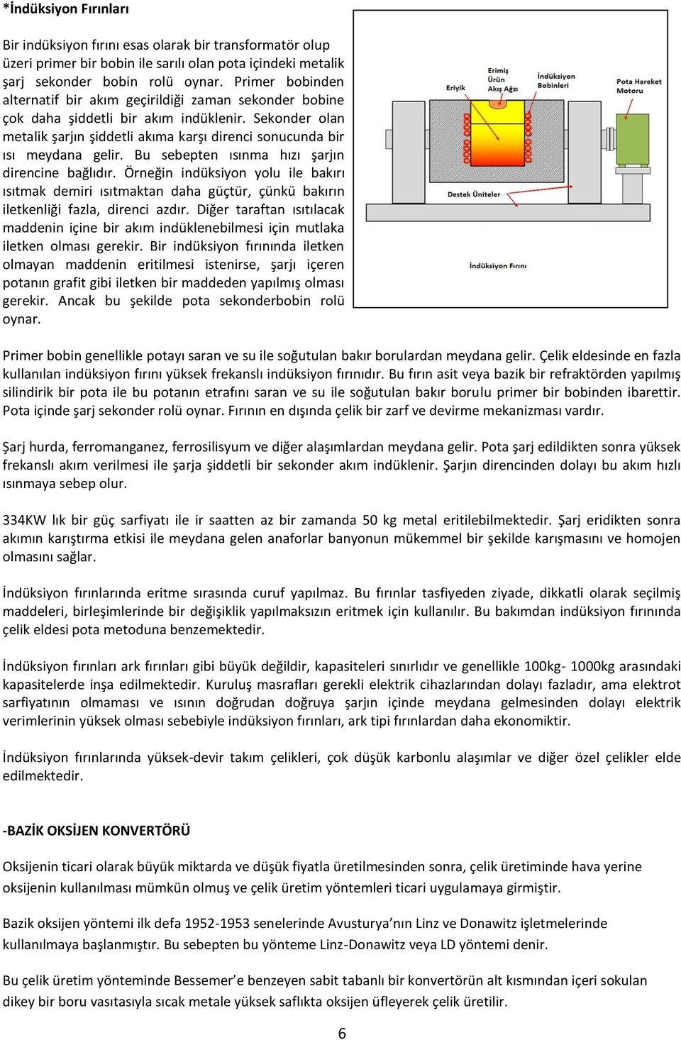 Bu sebepten ısınma hızı şarjın direncine bağlıdır. Örneğin indüksiyon yolu ile bakırı ısıtmak demiri ısıtmaktan daha güçtür, çünkü bakırın iletkenliği fazla, direnci azdır.