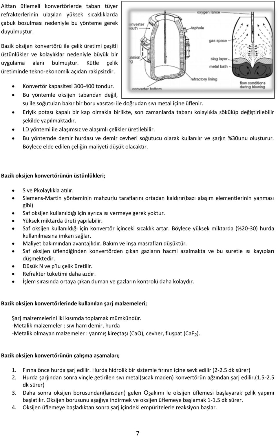 Konvertör kapasitesi 300-400 tondur. Bu yöntemle oksijen tabandan değil, su ile soğutulan bakır bir boru vasıtası ile doğrudan sıvı metal içine üflenir.