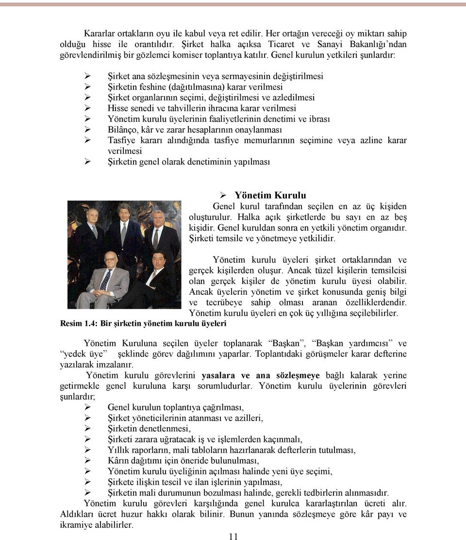 Genel kurulun yetkileri şunlardır: Şirket ana sözleşmesinin veya sermayesinin değiştirilmesi Şirketin feshine (dağıtılmasına) karar verilmesi Şirket organlarının seçimi, değiştirilmesi ve azledilmesi