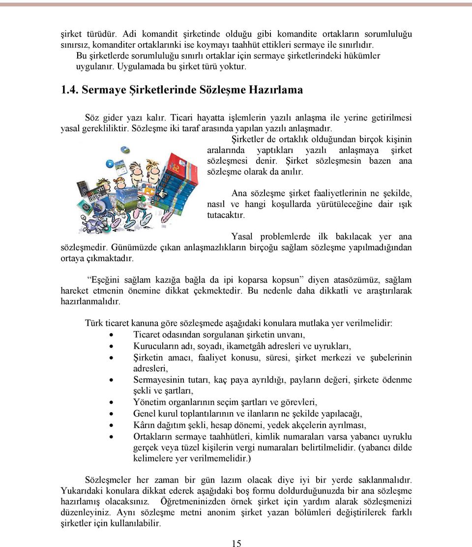 Ticari hayatta işlemlerin yazılı anlaşma ile yerine getirilmesi yasal gerekliliktir. Sözleşme iki taraf arasında yapılan yazılı anlaşmadır.