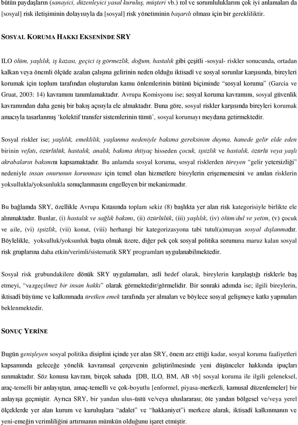 SOSYAL KORUMA HAKKI EKSENİNDE SRY ILO ölüm, yaşlılık, iş kazası, geçici iş görmezlik, doğum, hastalık gibi çeşitli -sosyal- riskler sonucunda, ortadan kalkan veya önemli ölçüde azalan çalışma