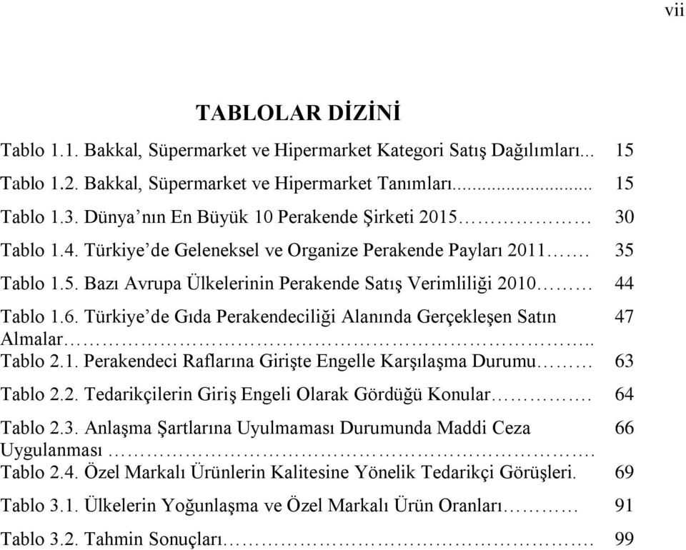 6. Türkiye de Gıda Perakendeciliği Alanında Gerçekleşen Satın 47 Almalar.. Tablo 2.1. Perakendeci Raflarına Girişte Engelle Karşılaşma Durumu 63 Tablo 2.2. Tedarikçilerin Giriş Engeli Olarak Gördüğü Konular.